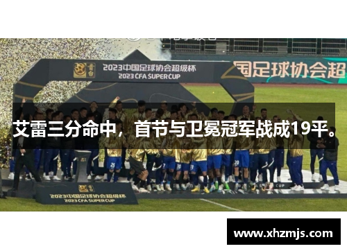 艾雷三分命中，首节与卫冕冠军战成19平。